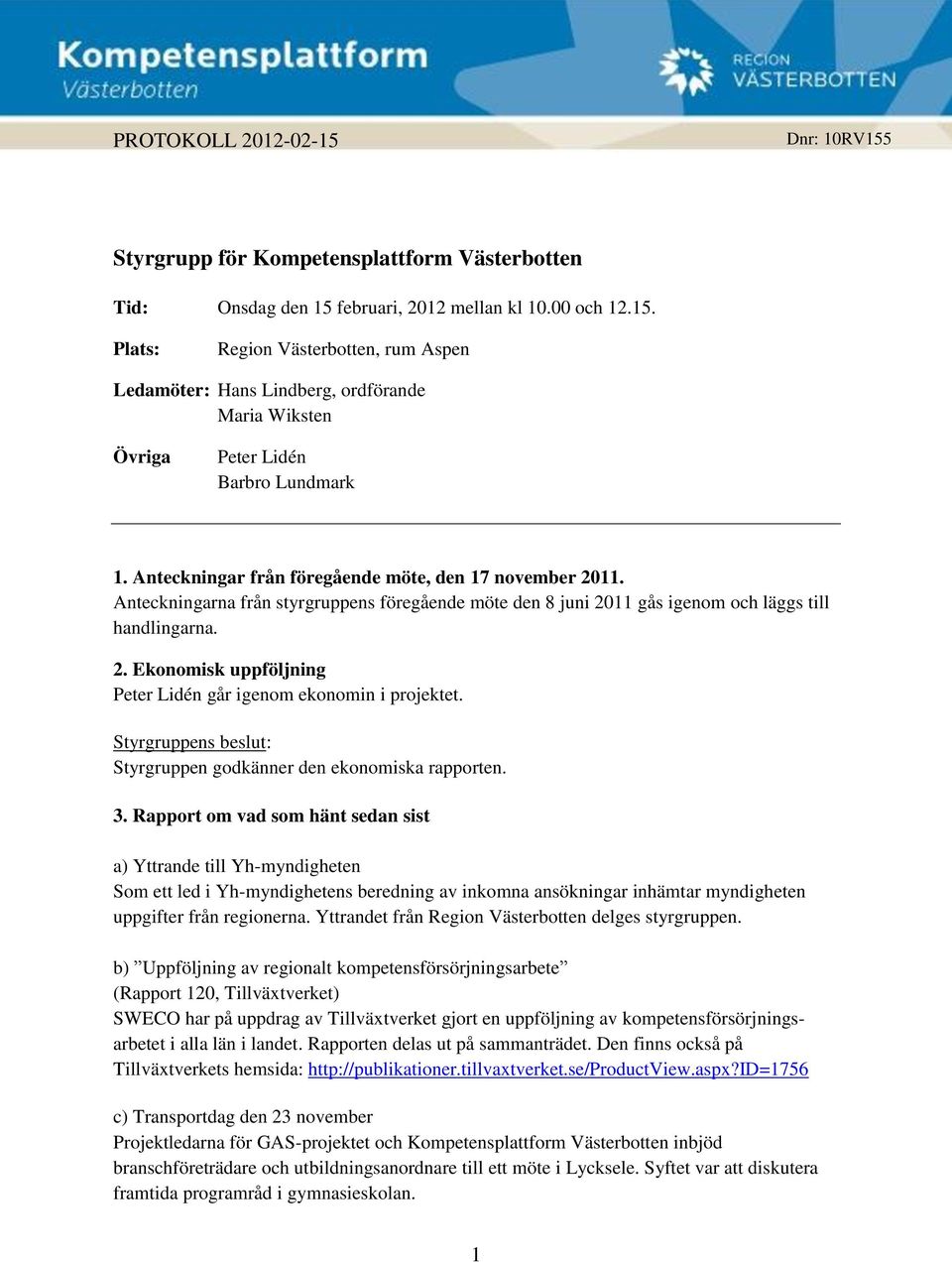 Styrgruppen godkänner den ekonomiska rapporten. 3.