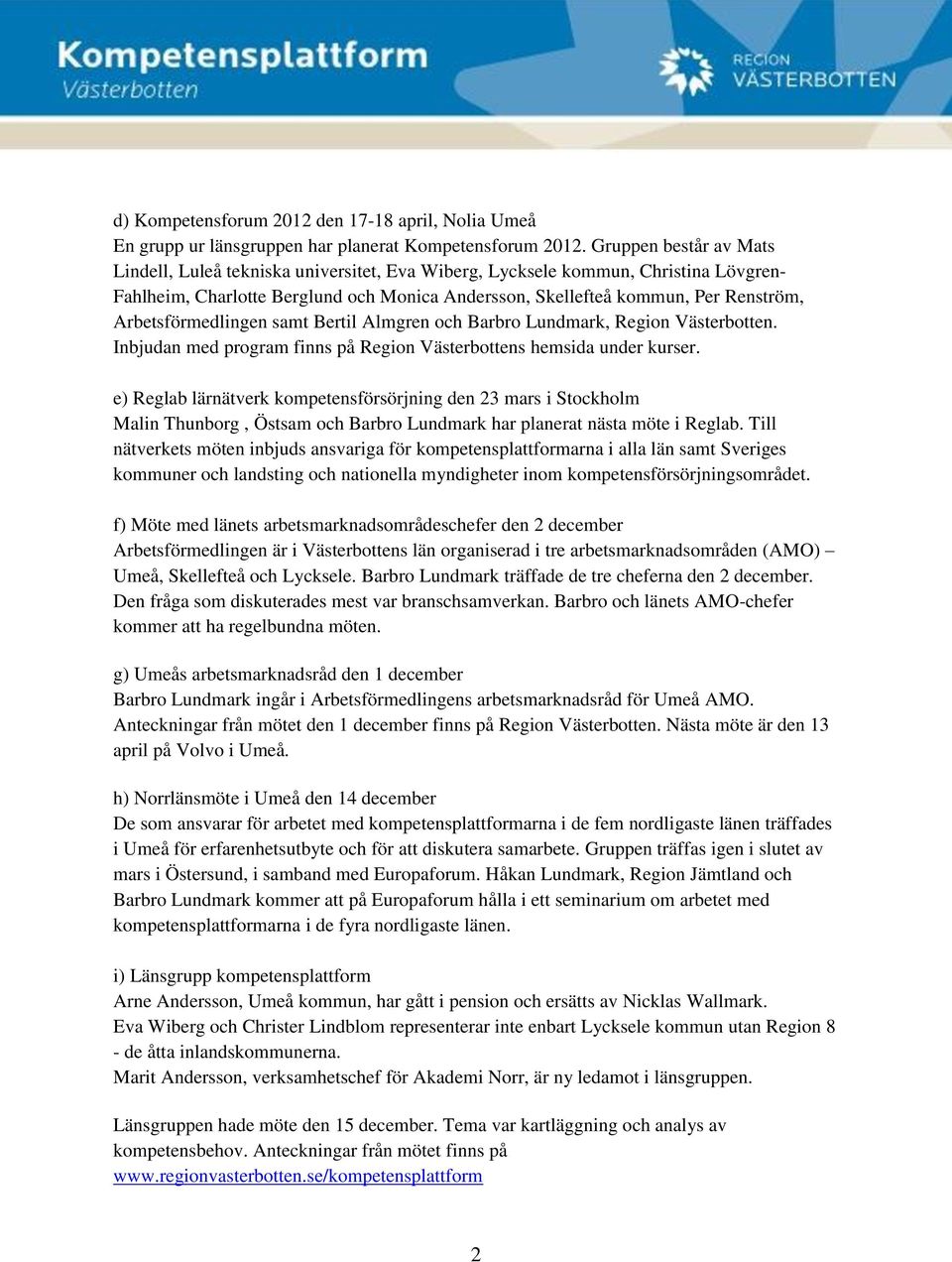 Arbetsförmedlingen samt Bertil Almgren och Barbro Lundmark, Region Västerbotten. Inbjudan med program finns på Region Västerbottens hemsida under kurser.