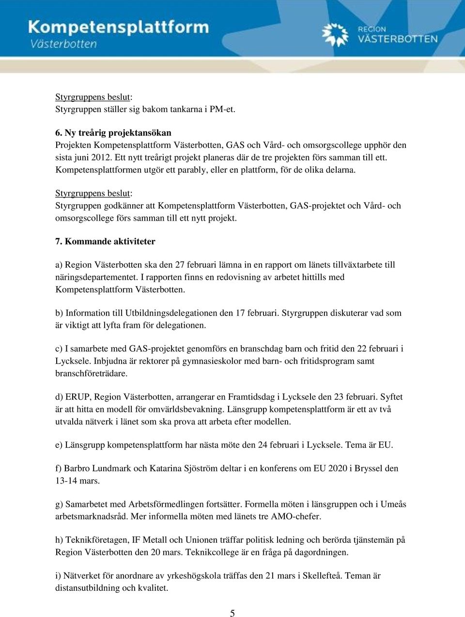 Styrgruppen godkänner att Kompetensplattform Västerbotten, GAS-projektet och Vård- och omsorgscollege förs samman till ett nytt projekt. 7.