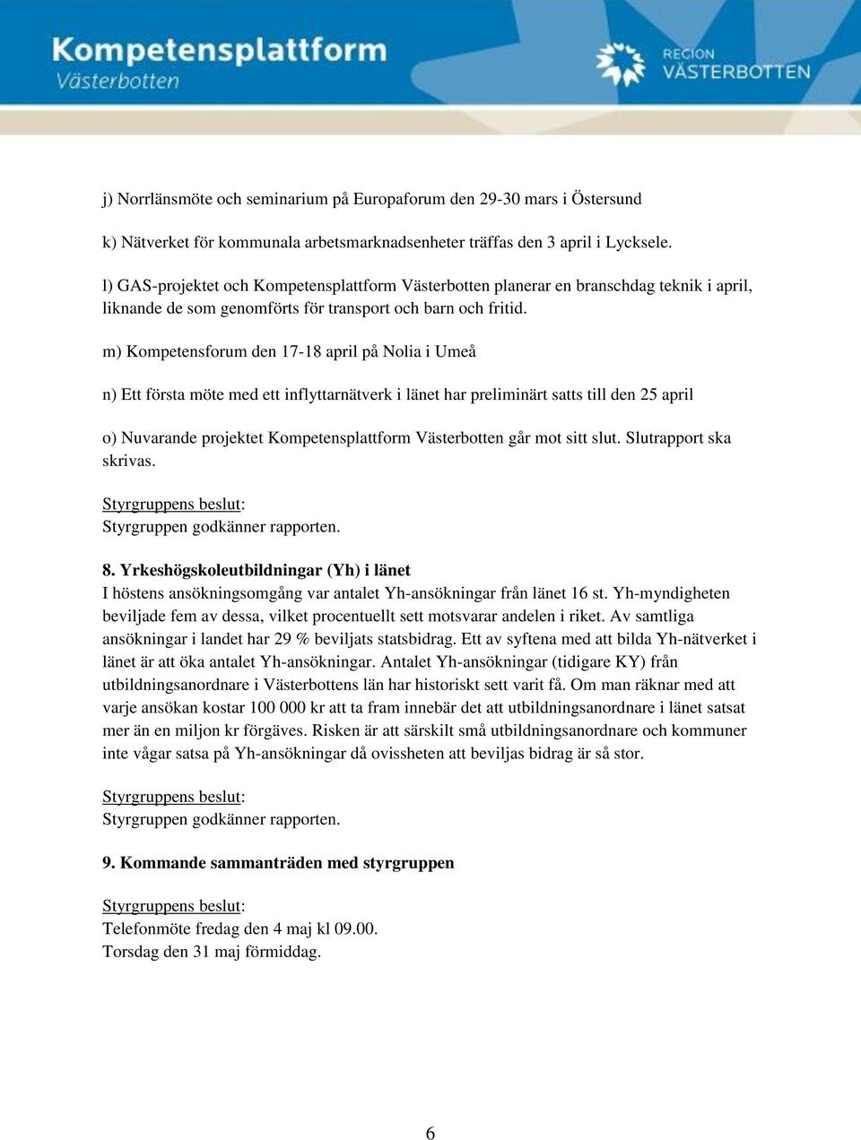 m) Kompetensforum den 17-18 april på Nolia i Umeå n) Ett första möte med ett inflyttarnätverk i länet har preliminärt satts till den 25 april o) Nuvarande projektet Kompetensplattform Västerbotten