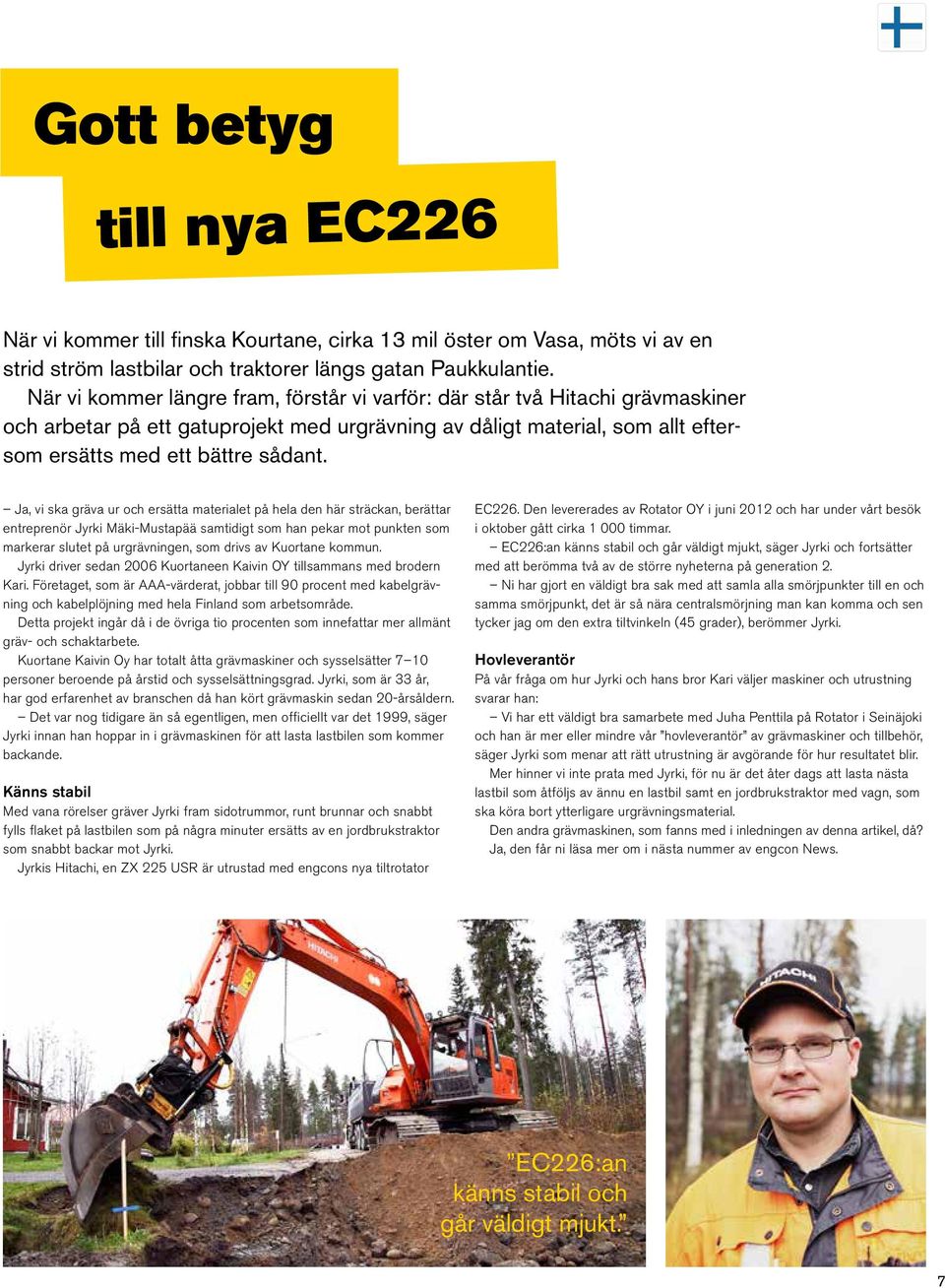 Ja, vi ska gräva ur och ersätta materialet på hela den här sträckan, berättar entreprenör Jyrki Mäki-Mustapää samtidigt som han pekar mot punkten som markerar slutet på urgrävningen, som drivs av
