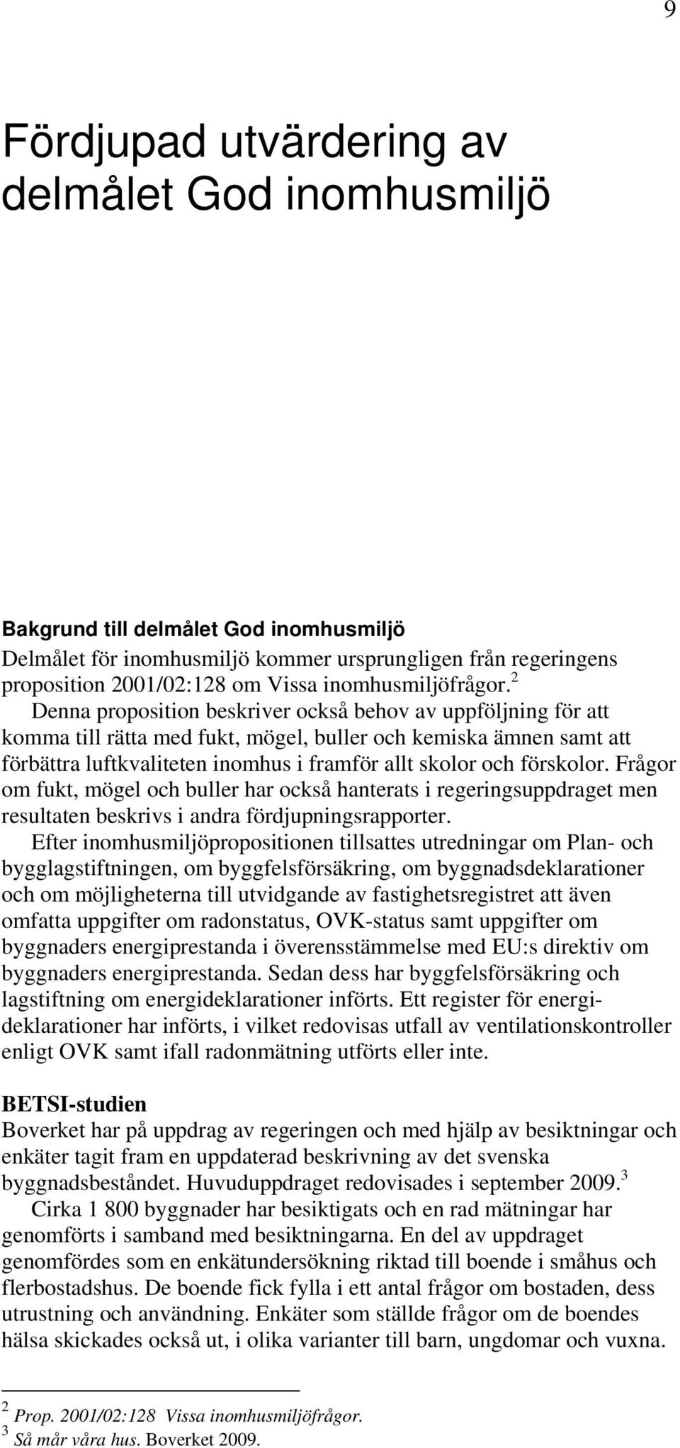 2 Denna proposition beskriver också behov av uppföljning för att komma till rätta med fukt, mögel, buller och kemiska ämnen samt att förbättra luftkvaliteten inomhus i framför allt skolor och