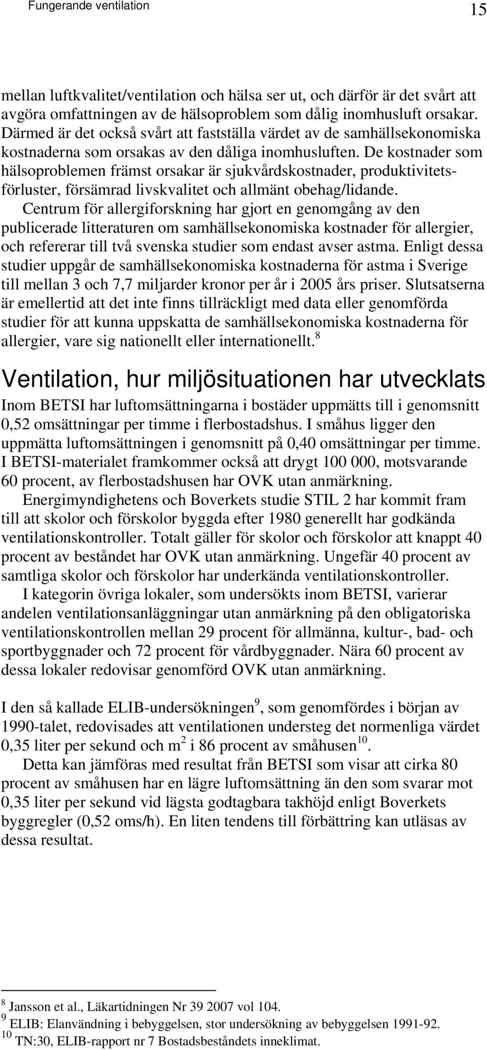 De kostnader som hälsoproblemen främst orsakar är sjukvårdskostnader, produktivitetsförluster, försämrad livskvalitet och allmänt obehag/lidande.