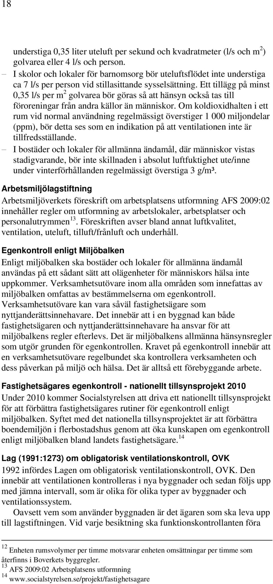 Ett tillägg på minst 0,35 l/s per m 2 golvarea bör göras så att hänsyn också tas till föroreningar från andra källor än människor.