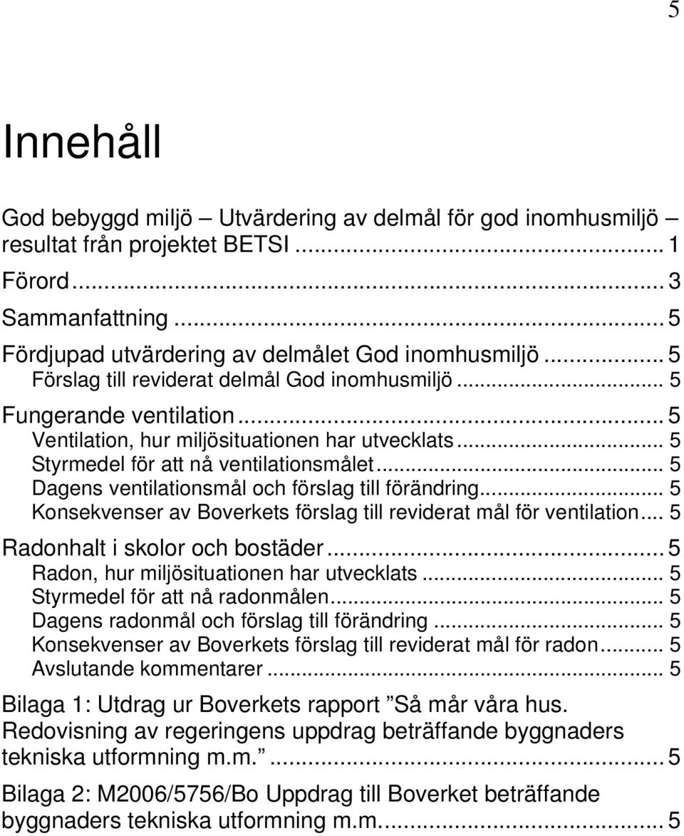 .. 5 Dagens ventilationsmål och förslag till förändring... 5 Konsekvenser av Boverkets förslag till reviderat mål för ventilation... 5 Radonhalt i skolor och bostäder.