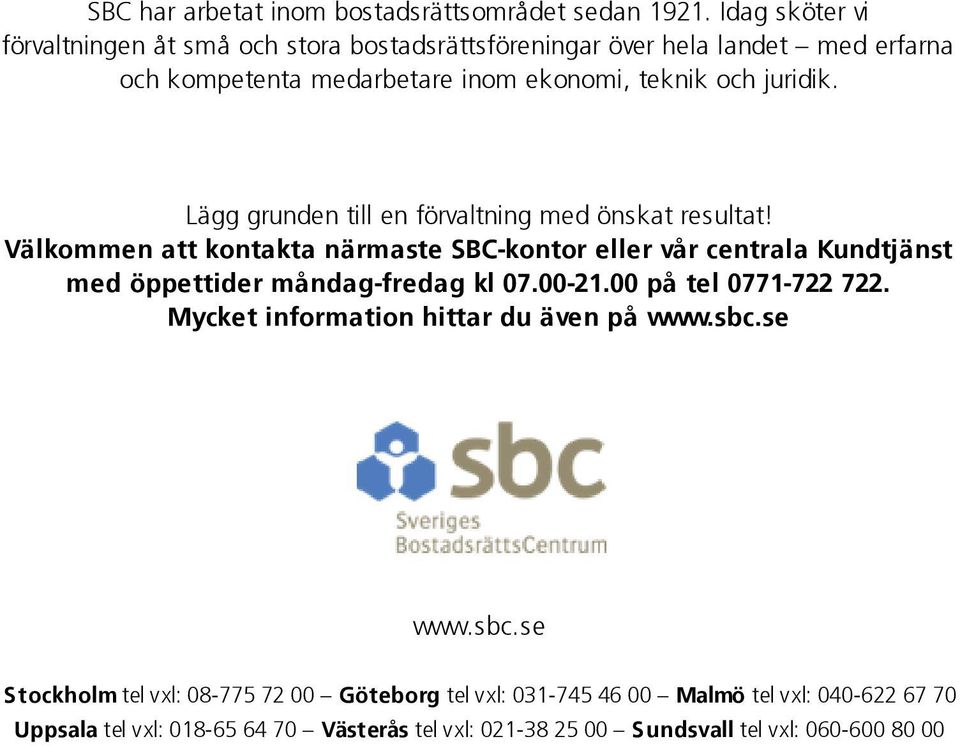 Lägg grunden till en förvaltning med önskat resultat! Välkommen att kontakta närmaste SBC-kontor eller vår centrala Kundtjänst med öppettider måndag-fredag kl 07.