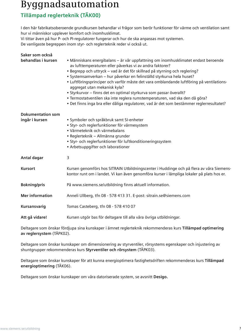 Saker som också behadlas i kurse Dokumetatio som igår i kurse Mäiskas eergibalas är vår uppfattig om iomhusklimatet edast beroede av lufttemperature eller påverkas vi av adra faktorer?