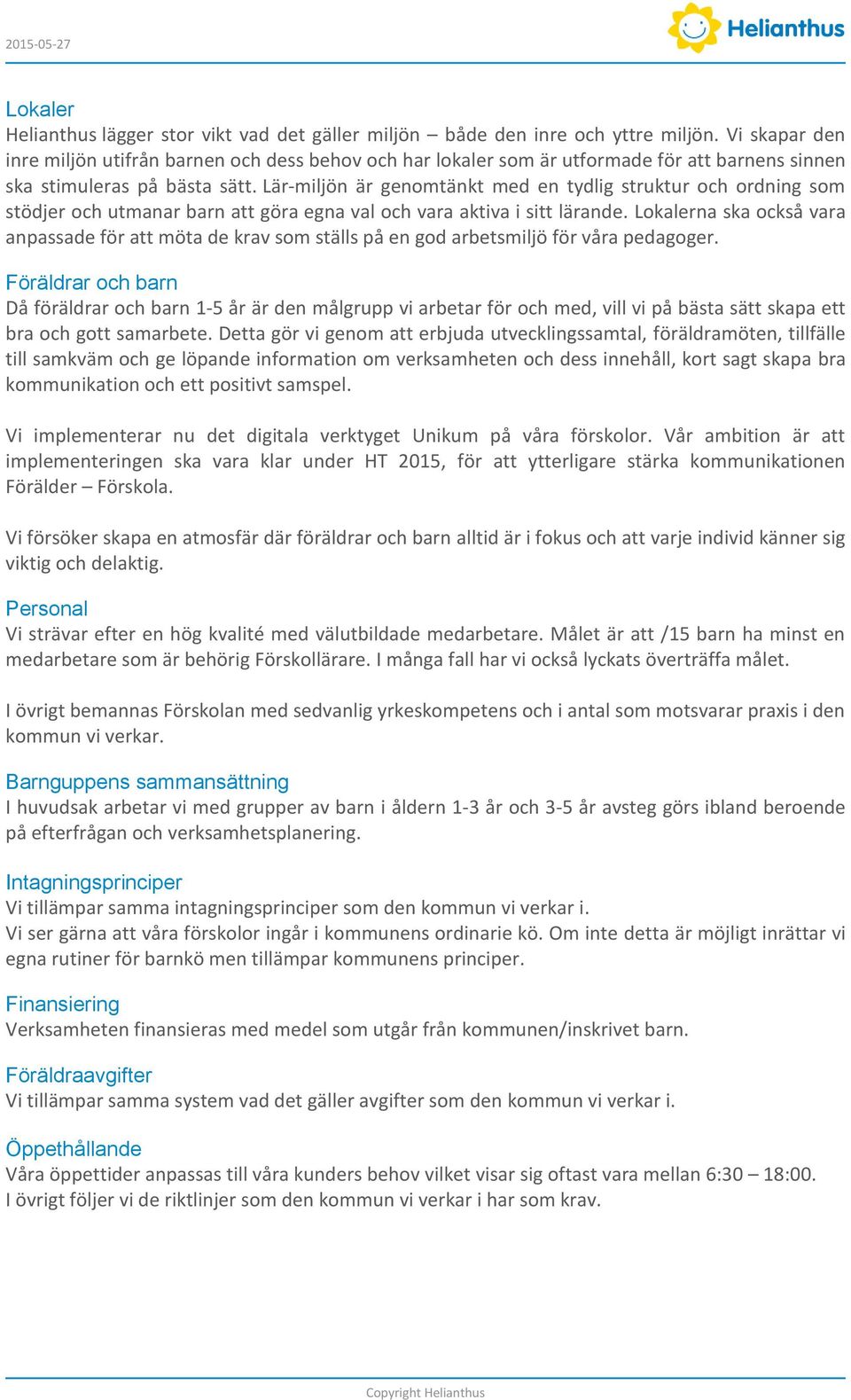 Lär-miljön är genomtänkt med en tydlig struktur och ordning som stödjer och utmanar barn att göra egna val och vara aktiva i sitt lärande.