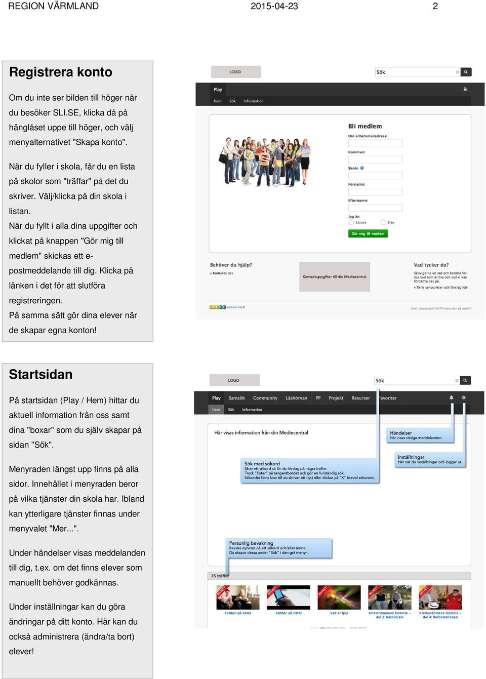När du fyllt i alla dina uppgifter och klickat på knappen "Gör mig till medlem" skickas ett e- postmeddelande till dig. Klicka på länken i det för att slutföra registreringen.