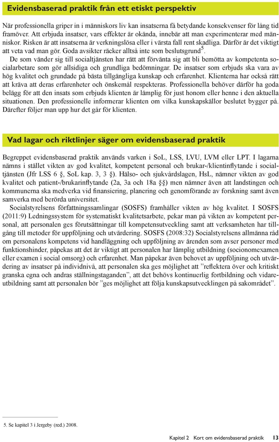 Därför är det viktigt att veta vad man gör. Goda avsikter räcker alltså inte som beslutsgrund 5.