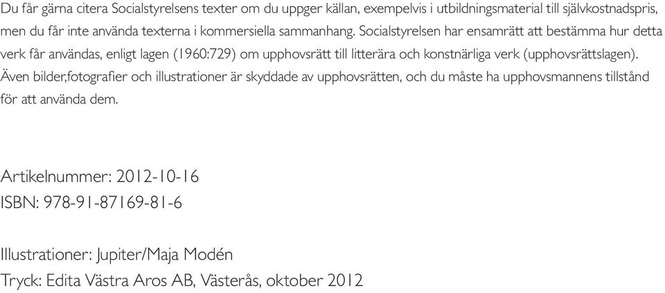 Socialstyrelsen har ensamrätt att bestämma hur detta verk får användas, enligt lagen (1960:729) om upphovsrätt till litterära och konstnärliga verk