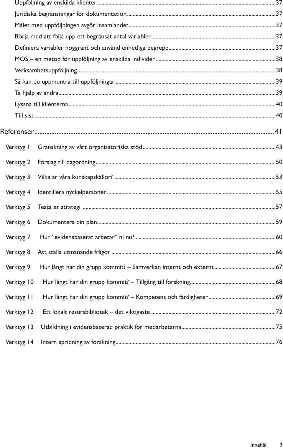 ..39 Ta hjälp av andra...39 Lyssna till klienterna...40 Till sist...40 Referenser...41 Verktyg 1 Verktyg 2 Verktyg 3 Verktyg 4 Granskning av vårt organisatoriska stöd...43 Förslag till dagordning.