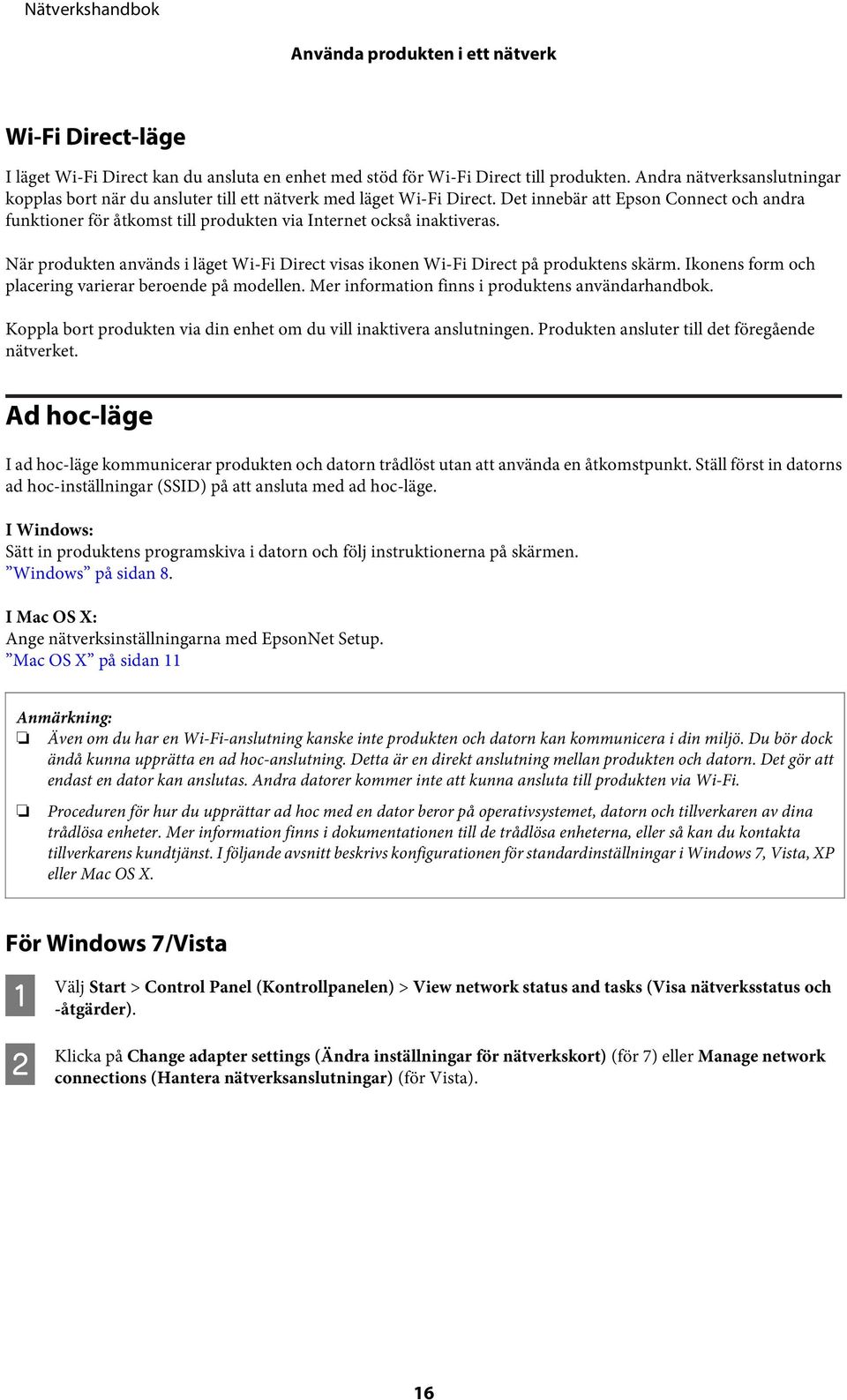 Det innebär att Epson Connect och andra funktioner för åtkomst till produkten via Internet också inaktiveras. När produkten används i läget Wi-Fi Direct visas ikonen Wi-Fi Direct på produktens skärm.
