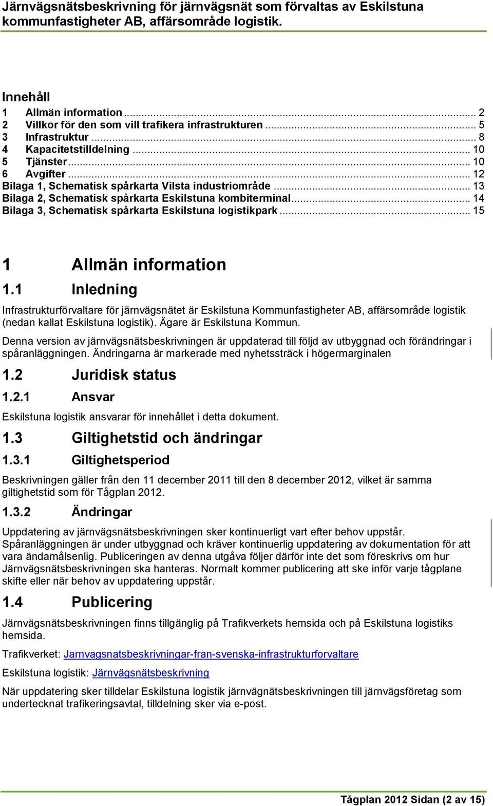 .. 15 1 Allmän information 1.1 Inledning Infrastrukturförvaltare för järnvägsnätet är Eskilstuna Kommunfastigheter AB, affärsområde logistik (nedan kallat Eskilstuna logistik).