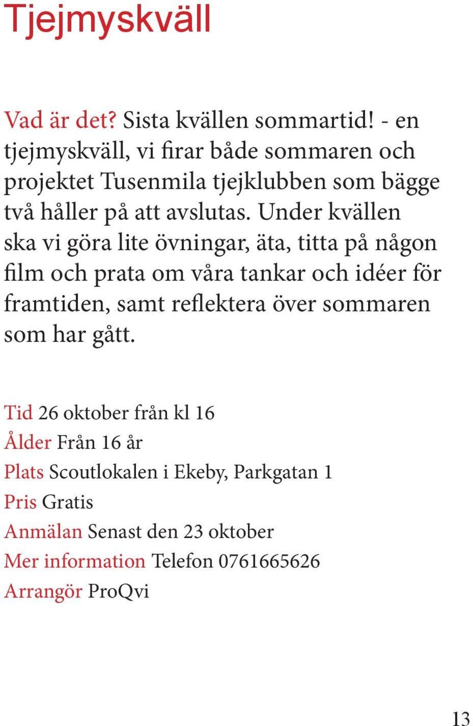 Under kvällen ska vi göra lite övningar, äta, titta på någon film och prata om våra tankar och idéer för framtiden, samt