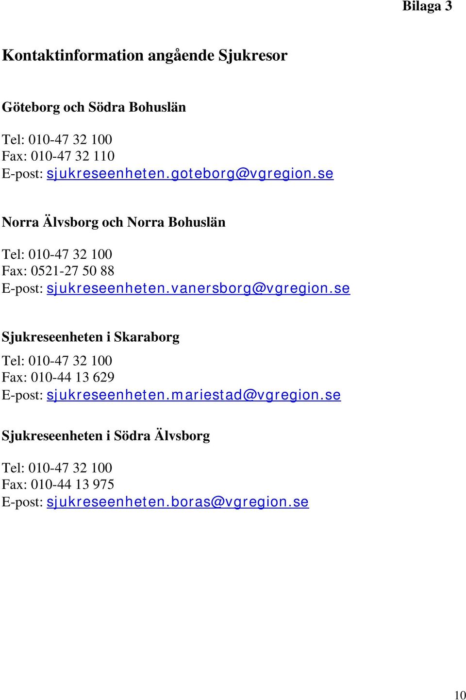 se Norra Älvsborg och Norra Bohuslän Tel: 010-47 32 100 Fax: 0521-27 50 88 E-post: sjukreseenheten.vanersborg@vgregion.