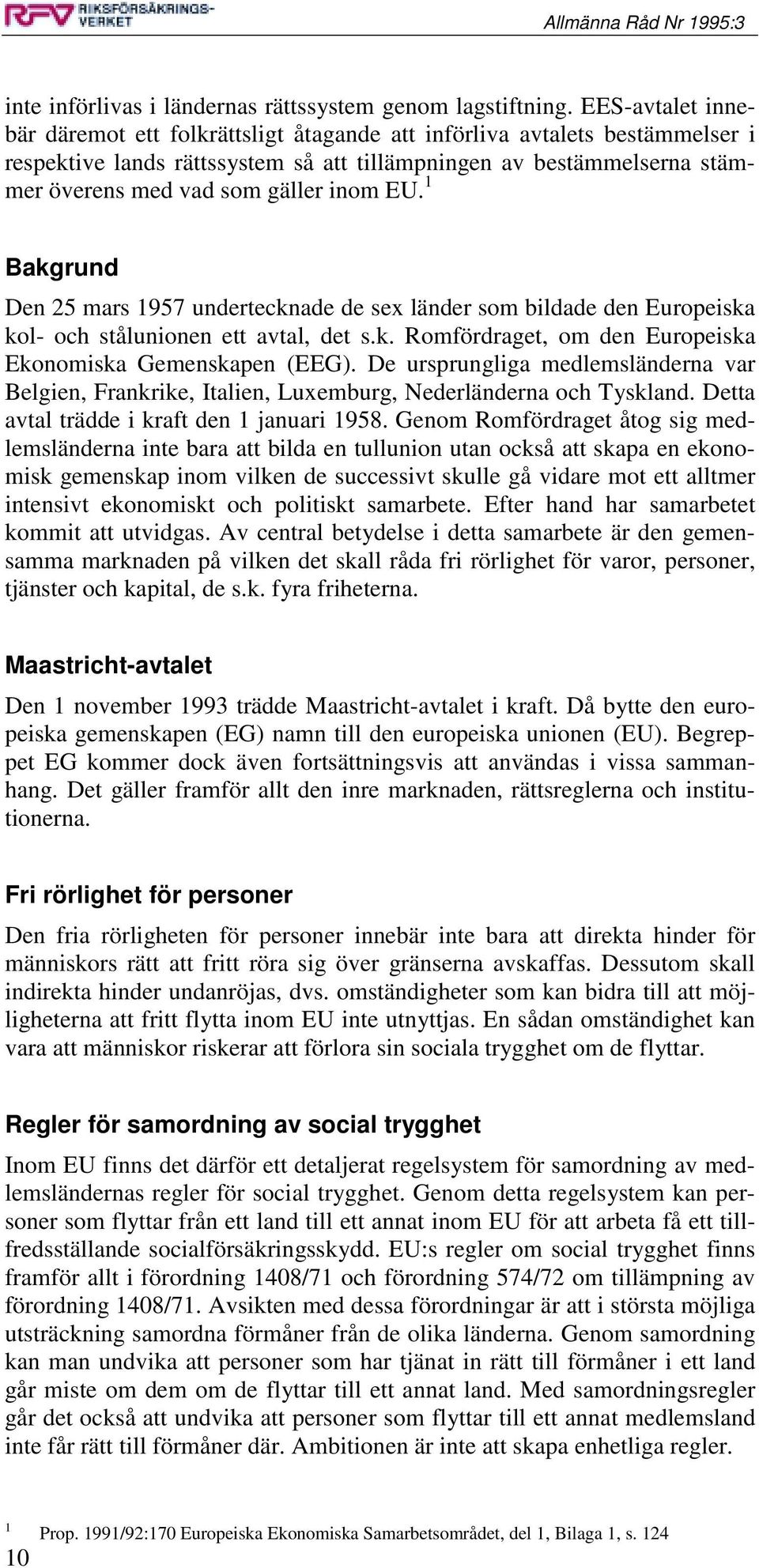 inom EU. 1 Bakgrund Den 25 mars 1957 undertecknade de sex länder som bildade den Europeiska kol- och stålunionen ett avtal, det s.k. Romfördraget, om den Europeiska Ekonomiska Gemenskapen (EEG).