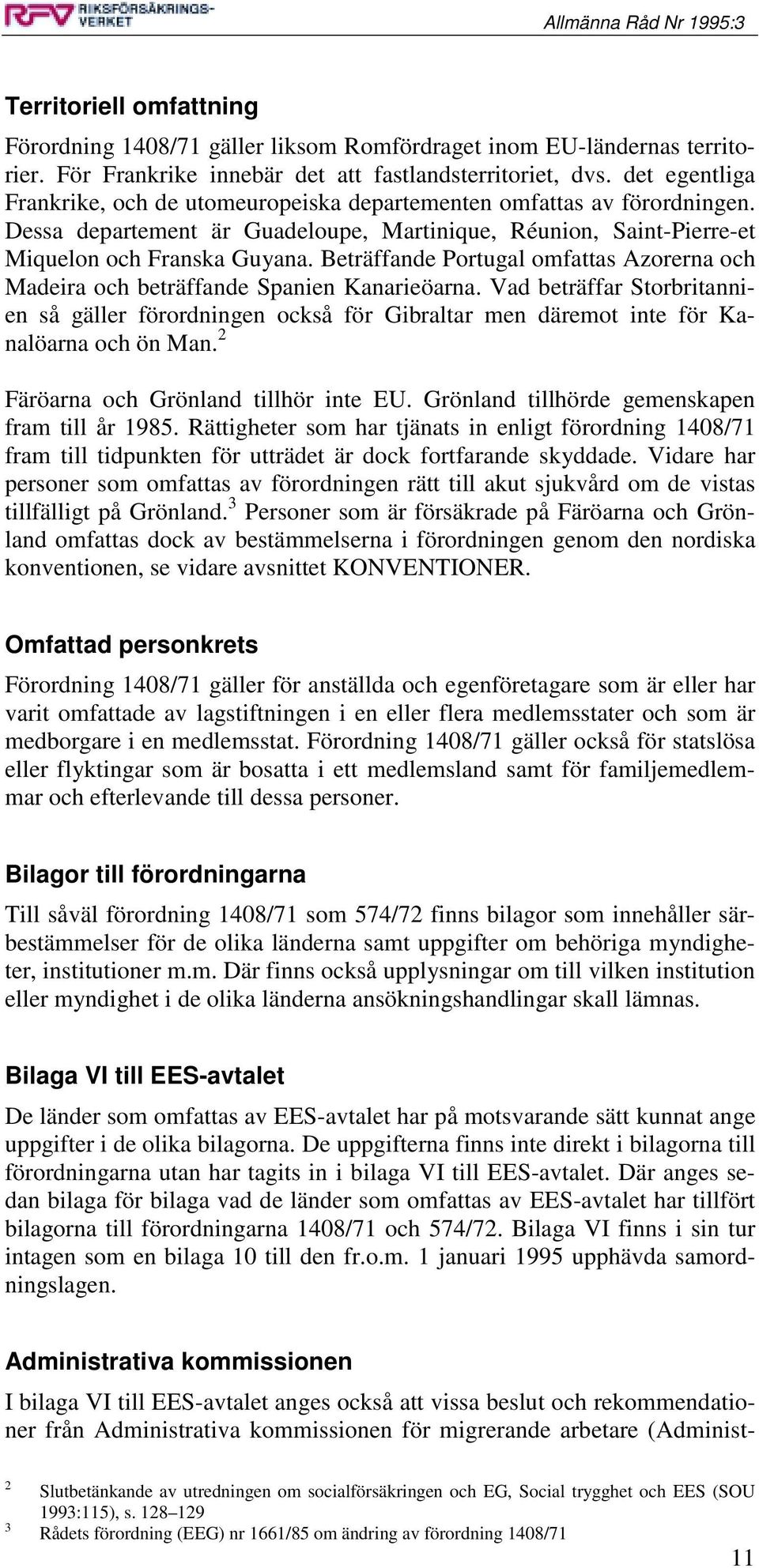 Beträffande Portugal omfattas Azorerna och Madeira och beträffande Spanien Kanarieöarna.