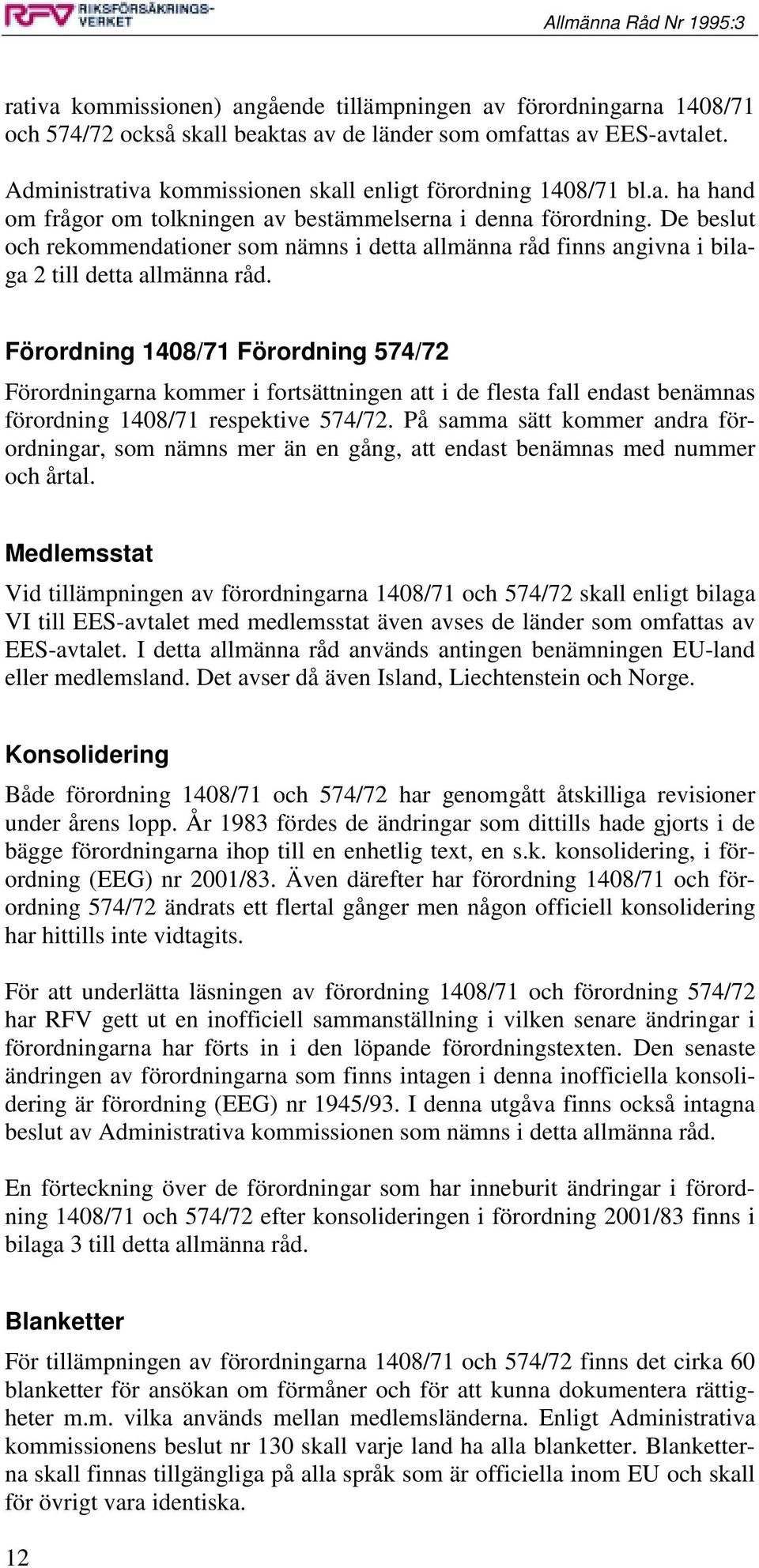 De beslut och rekommendationer som nämns i detta allmänna råd finns angivna i bilaga 2 till detta allmänna råd.