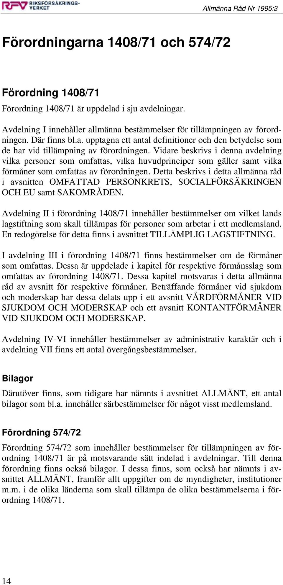 Detta beskrivs i detta allmänna råd i avsnitten OMFATTAD PERSONKRETS, SOCIALFÖRSÄKRINGEN OCH EU samt SAKOMRÅDEN.