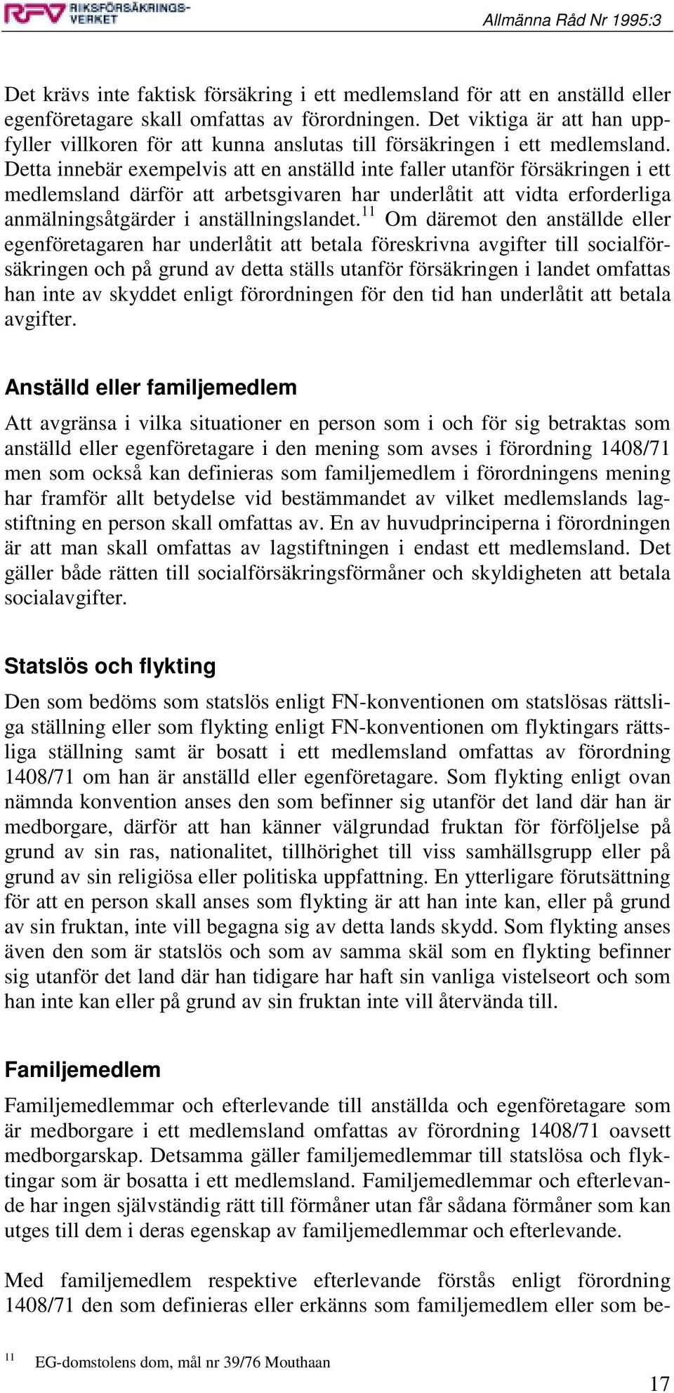 Detta innebär exempelvis att en anställd inte faller utanför försäkringen i ett medlemsland därför att arbetsgivaren har underlåtit att vidta erforderliga anmälningsåtgärder i anställningslandet.