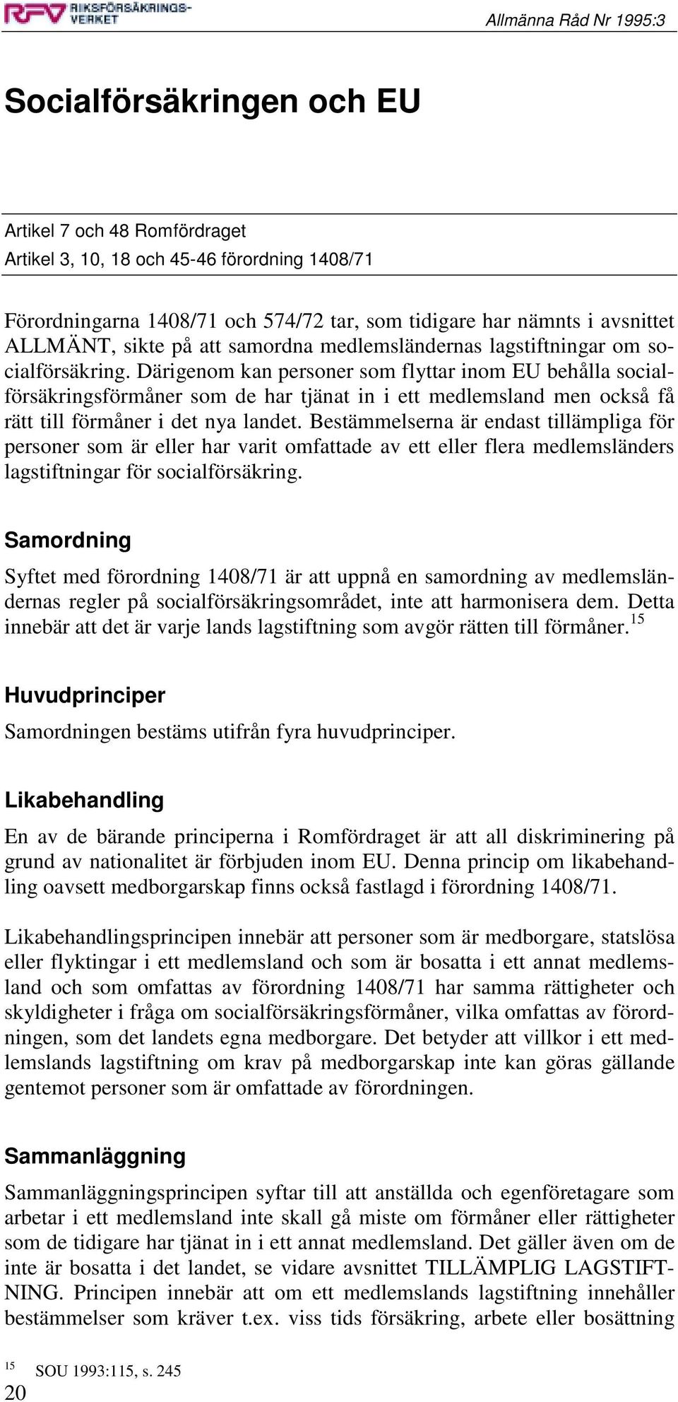 Därigenom kan personer som flyttar inom EU behålla socialförsäkringsförmåner som de har tjänat in i ett medlemsland men också få rätt till förmåner i det nya landet.