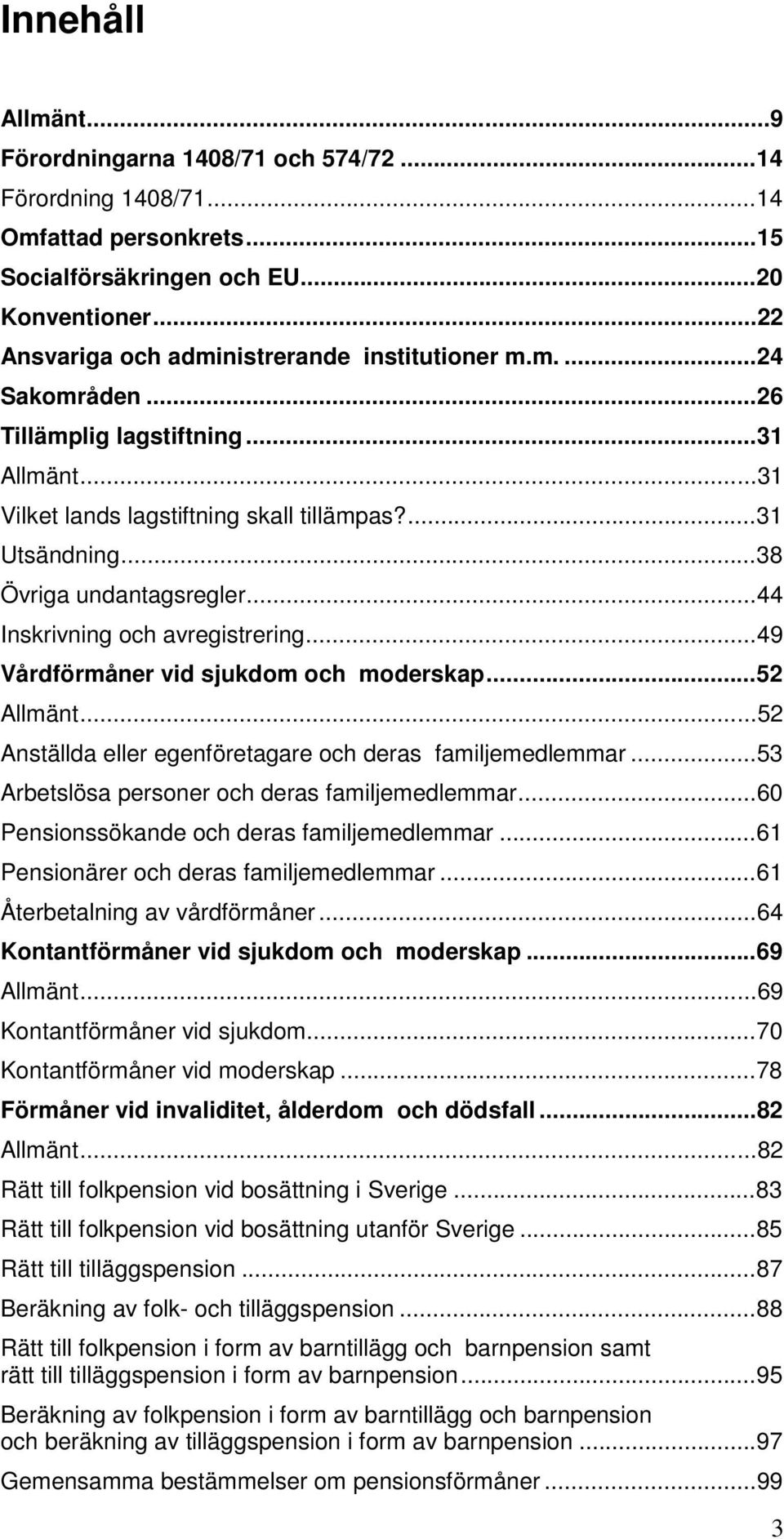 ..38 Övriga undantagsregler...44 Inskrivning och avregistrering...49 Vårdförmåner vid sjukdom och moderskap...52 Allmänt...52 Anställda eller egenföretagare och deras familjemedlemmar.