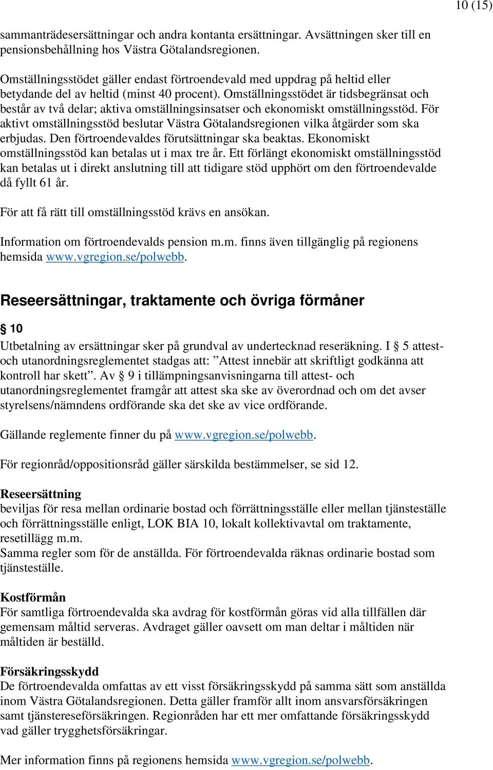 Omställningsstödet är tidsbegränsat och består av två delar; aktiva omställningsinsatser och ekonomiskt omställningsstöd.