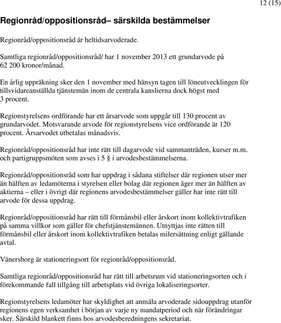 Regionstyrelsens ordförande har ett årsarvode som uppgår till 13 procent av grundarvodet. Motsvarande arvode för regionstyrelsens vice ordförande är 1 procent. Årsarvodet utbetalas månadsvis.