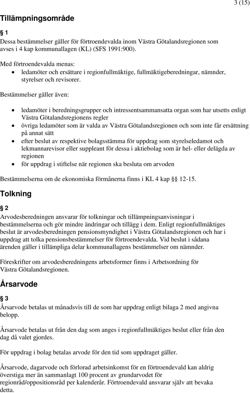 Bestämmelser gäller även: ledamöter i beredningsgrupper och intressentsammansatta organ som har utsetts enligt Västra Götalandsregionens regler övriga ledamöter som är valda av Västra