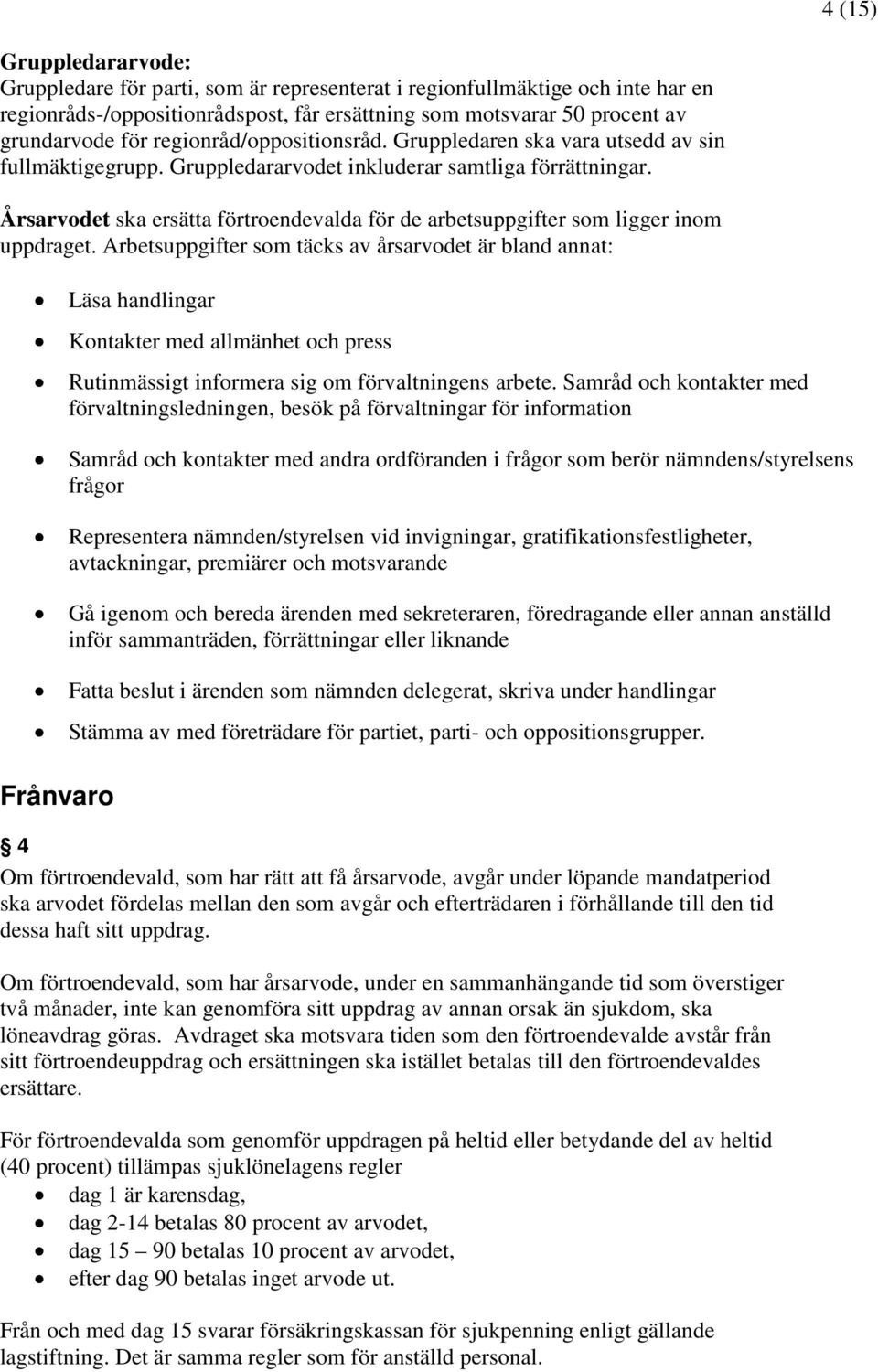 Årsarvodet ska ersätta förtroendevalda för de arbetsuppgifter som ligger inom uppdraget.