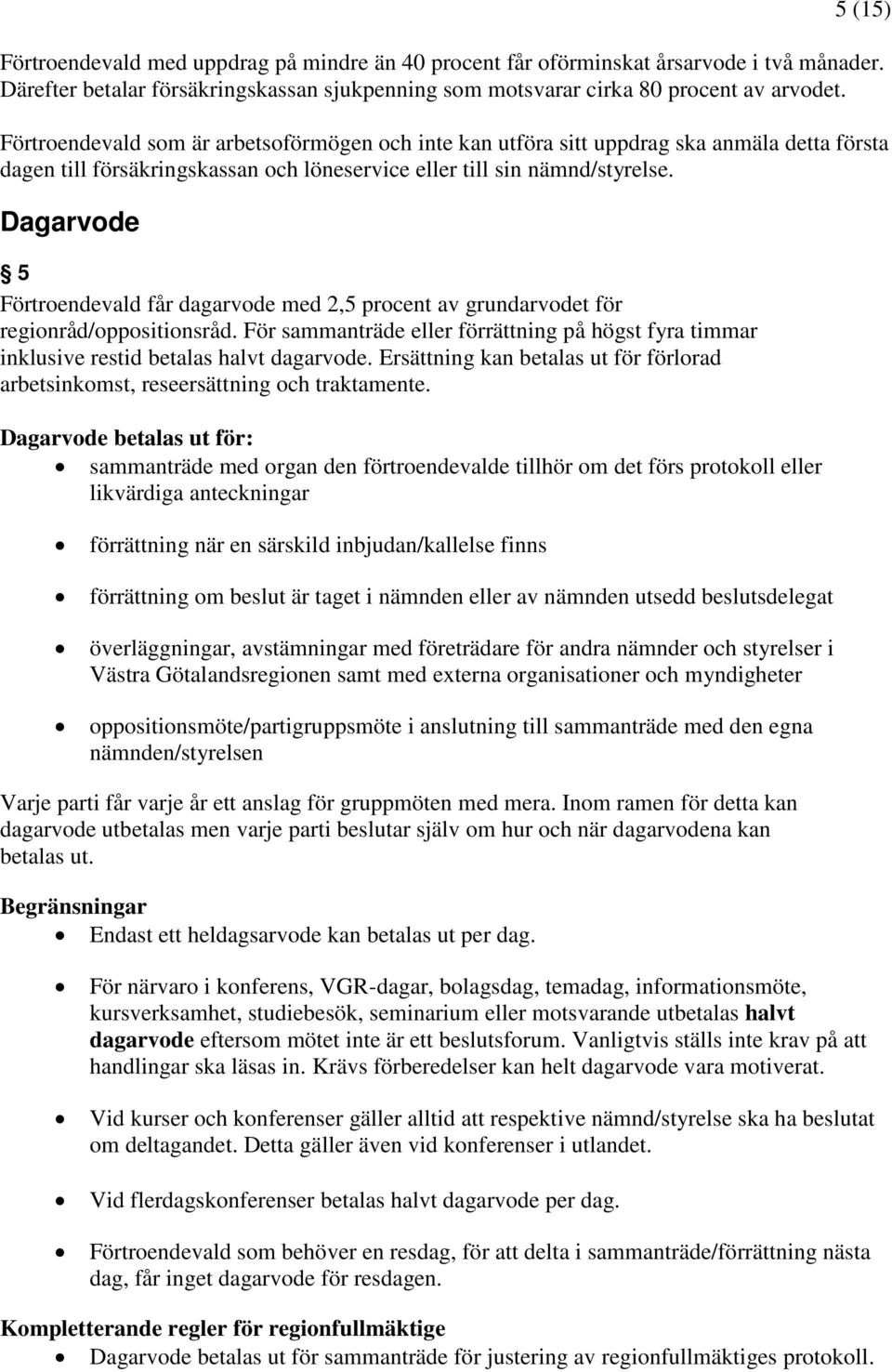 Dagarvode Förtroendevald får dagarvode med 2, procent av grundarvodet för regionråd/oppositionsråd. För sammanträde eller förrättning på högst fyra timmar inklusive restid betalas halvt dagarvode.