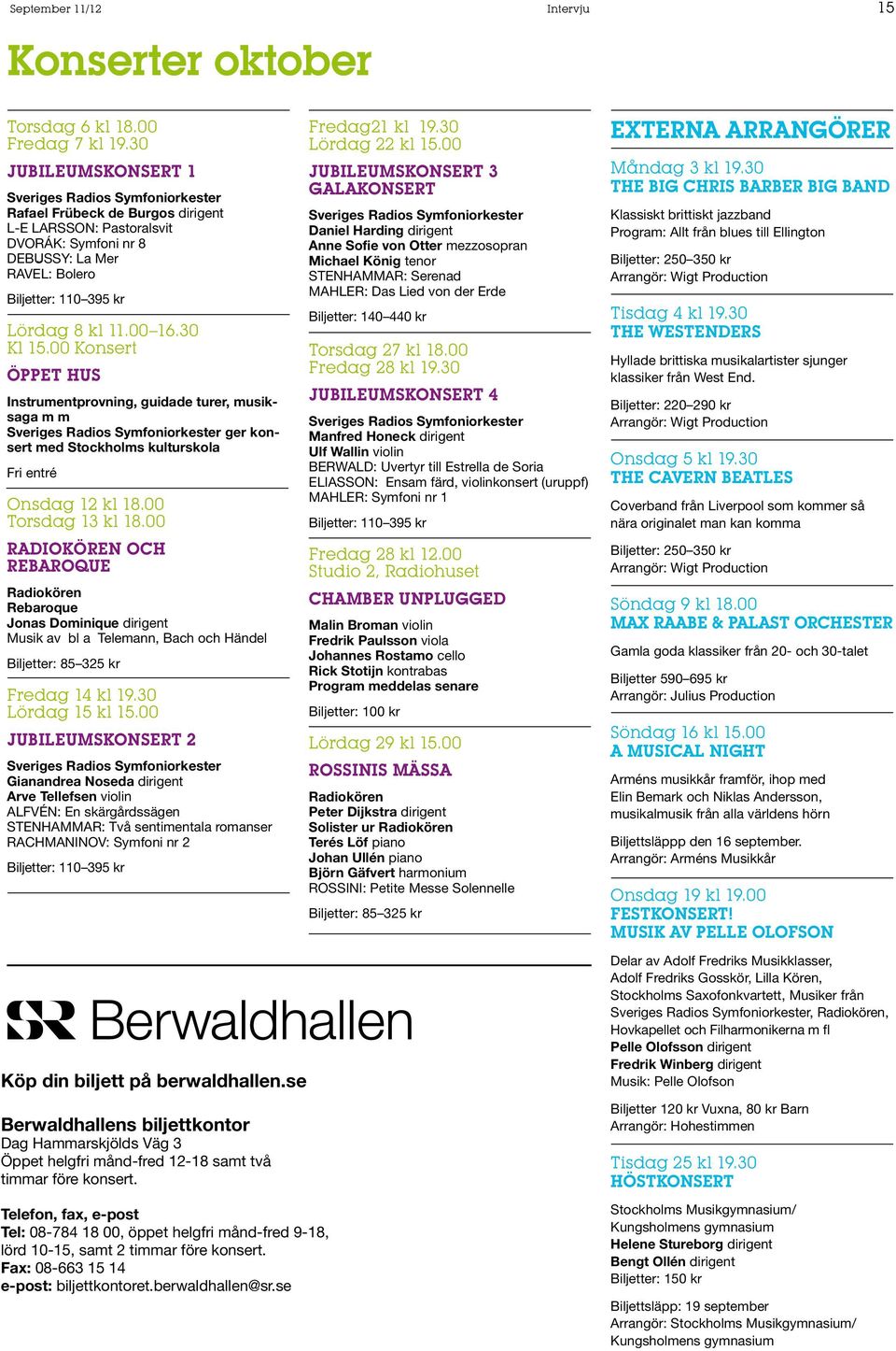 00 Konsert öppet hus Instrumentprovning, guidade turer, musiksaga m m ger konsert med Stockholms kulturskola Fri entré Onsdag 12 kl 18.00 Torsdag 13 kl 18.
