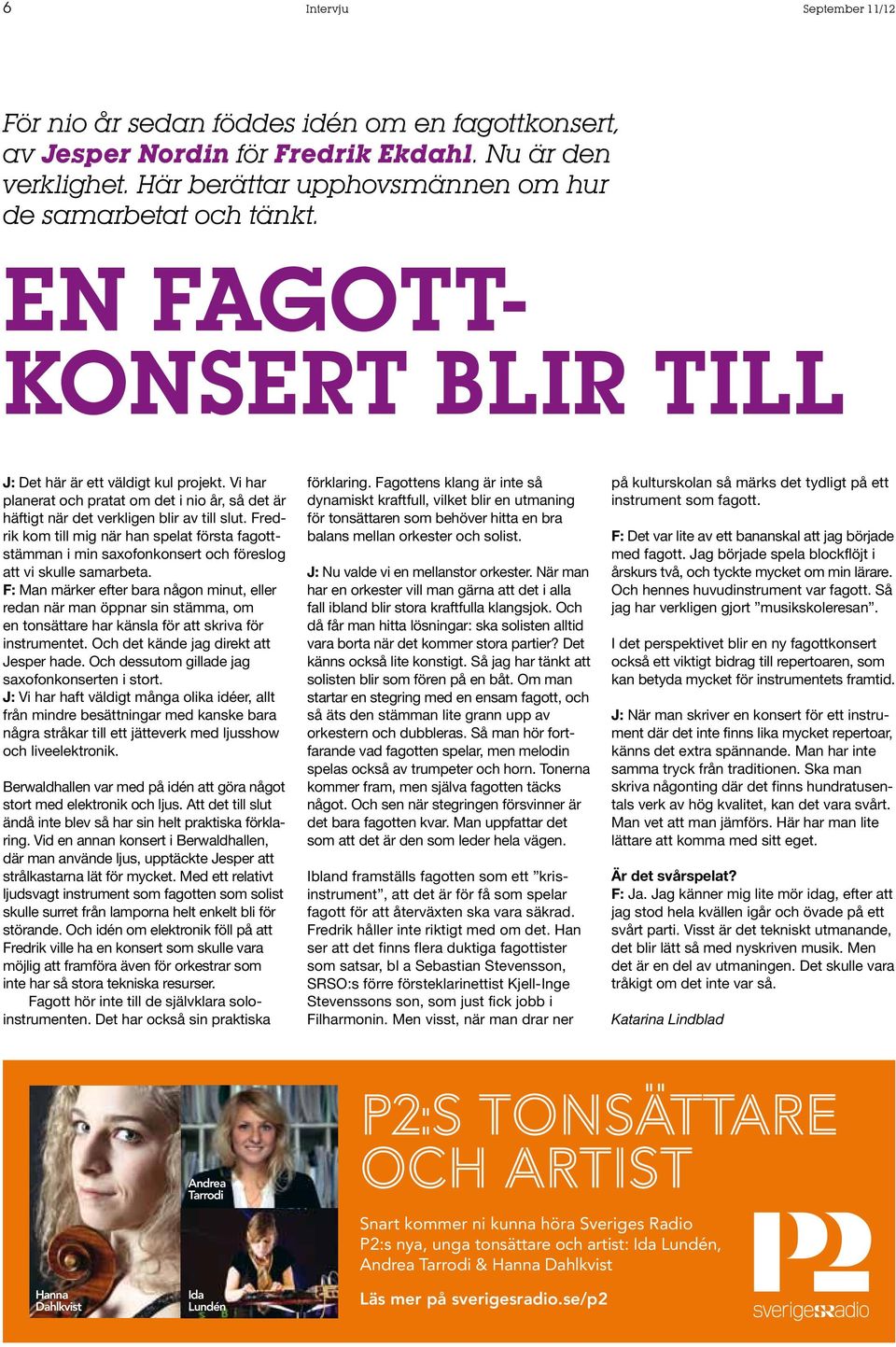 Fredrik kom till mig när han spelat första fagottstämman i min saxofonkonsert och föreslog att vi skulle samarbeta.