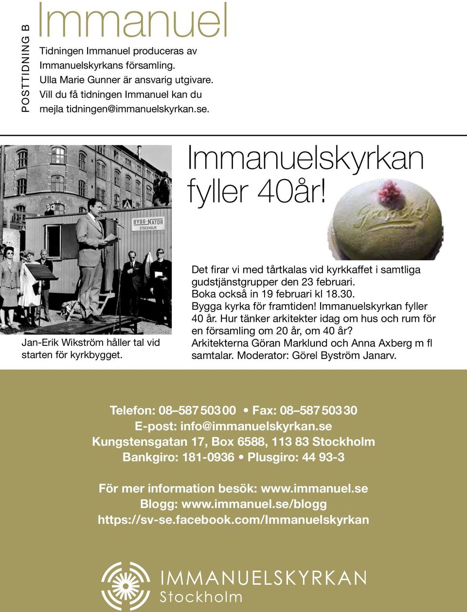 Boka också in 19 februari kl 18.30. Bygga kyrka för framtiden! Immanuelskyrkan fyller 40 år. Hur tänker arkitekter idag om hus och rum för en församling om 20 år, om 40 år?