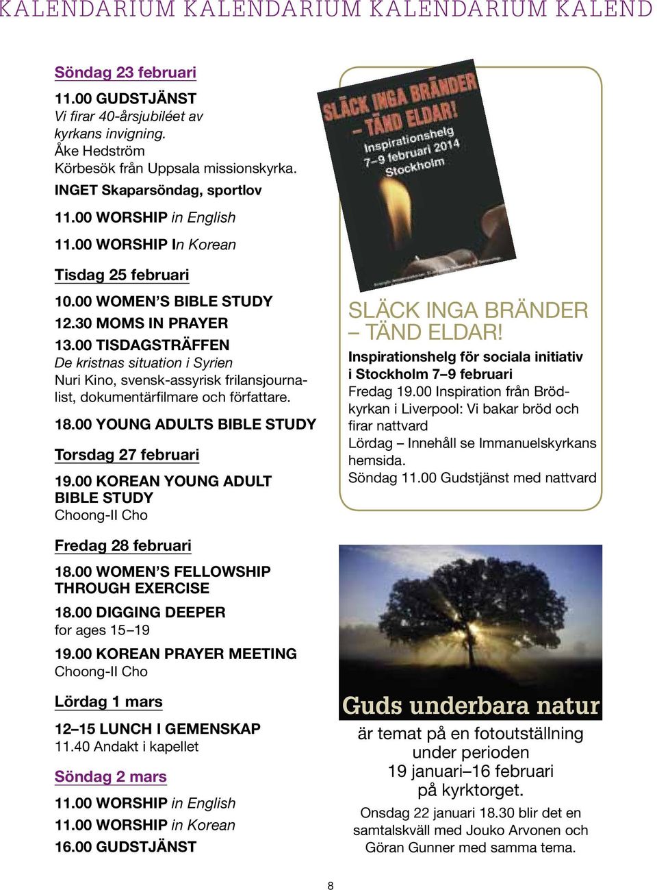 00 Young Adults Bible Study Torsdag 27 februari 19.00 Korean Young Adult Bible Study SLÄCK INGA BRÄNDER TÄND ELDAR! Inspirationshelg för sociala initiativ i Stockholm 7 9 februari Fredag 19.