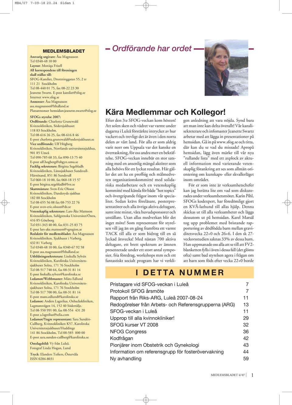 Stockholm Tel 08-440 01 75, fax 08-22 23 30 Jeanette Swartz. E-post kansliet@sfog.se Internet www.sfog.se Annonser: Åsa Magnusson asa.magnusson@lthalland.se Platsannonser hemsidan:jeanette.