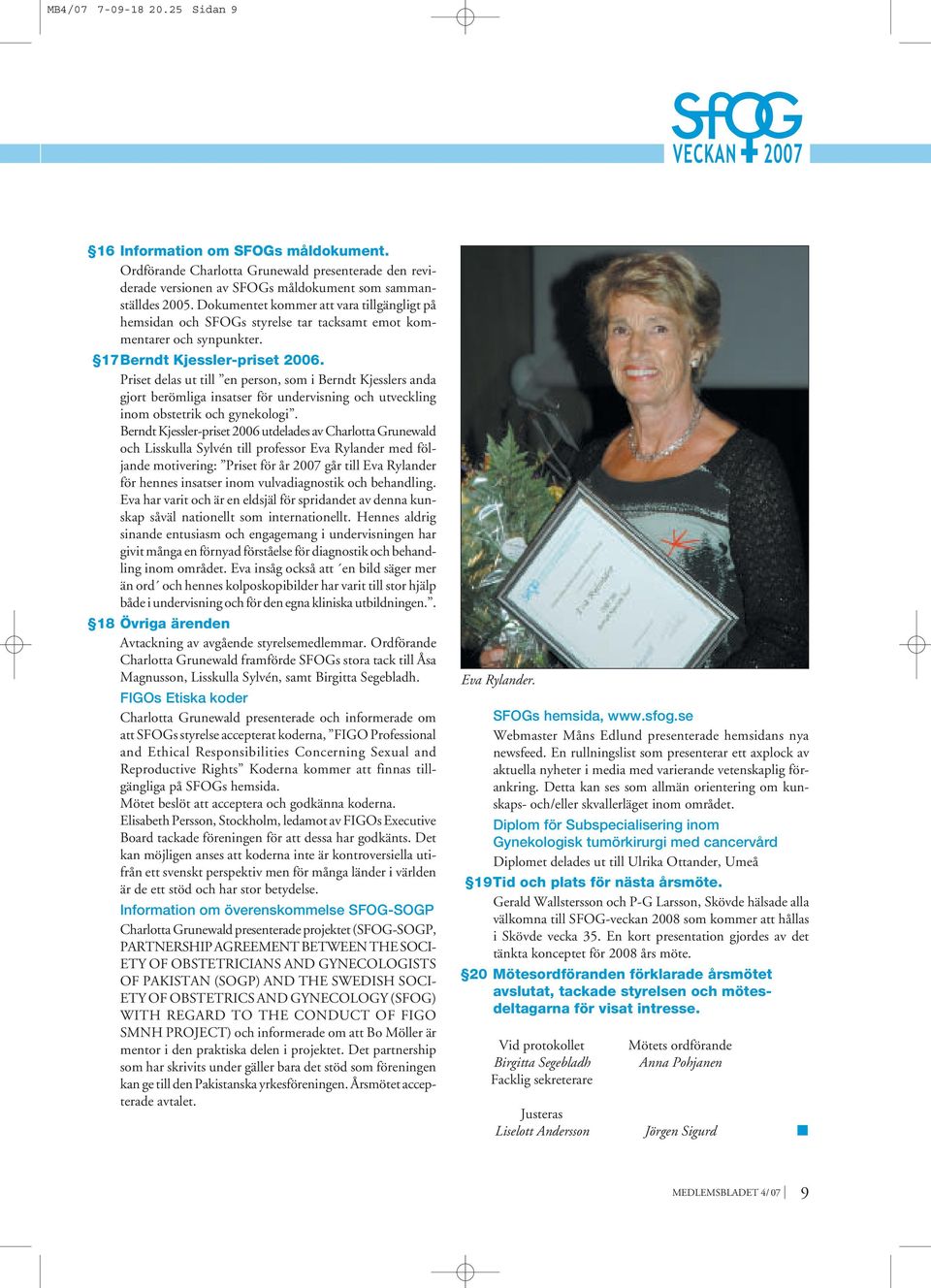 Priset delas ut till en person, som i Berndt Kjesslers anda gjort berömliga insatser för undervisning och utveckling inom obstetrik och gynekologi.