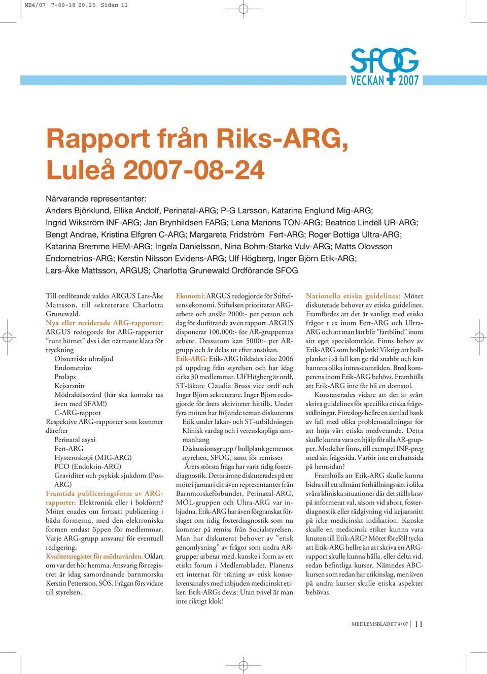 Brynhildsen FARG; Lena Marions TON-ARG; Beatrice Lindell UR-ARG; Bengt Andrae, Kristina Elfgren C-ARG; Margareta Fridström Fert-ARG; Roger Bottiga Ultra-ARG; Katarina Bremme HEM-ARG; Ingela