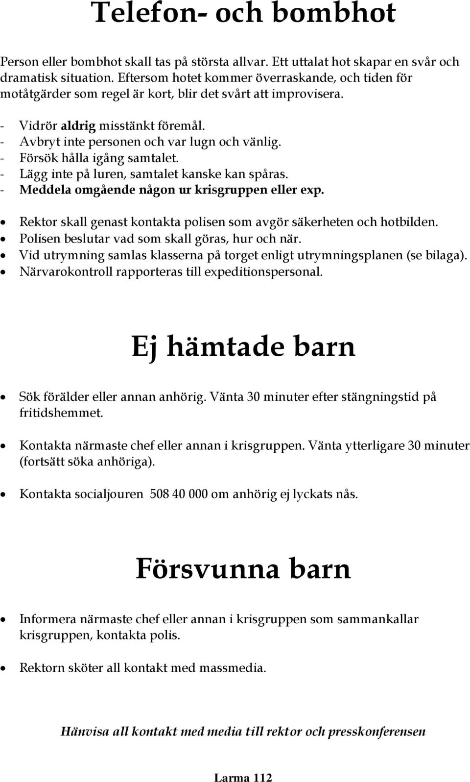 - Försök hålla igång samtalet. - Lägg inte på luren, samtalet kanske kan spåras. - Meddela omgående någon ur krisgruppen eller exp.