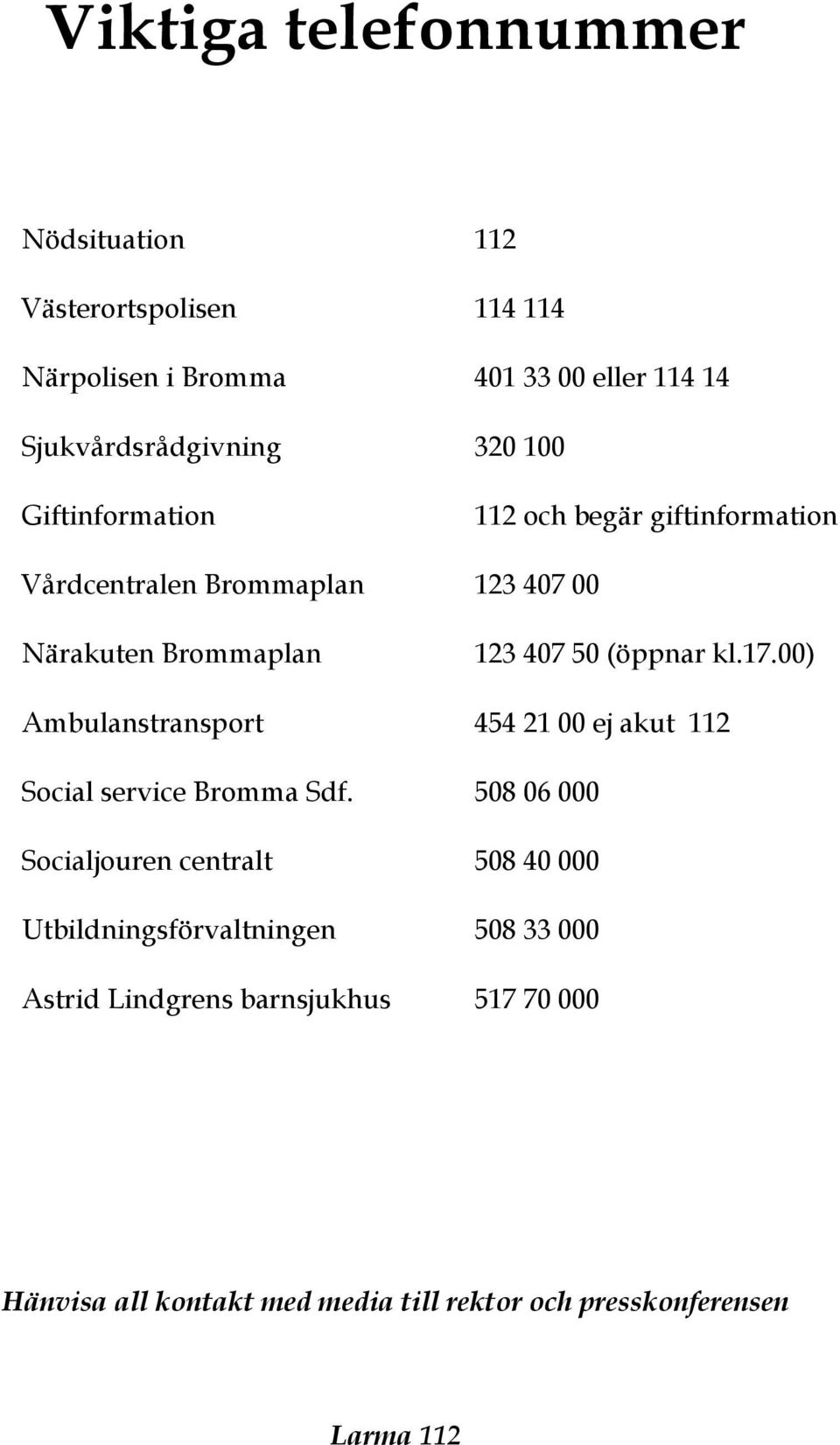 Närakuten Brommaplan 123 407 50 (öppnar kl.17.