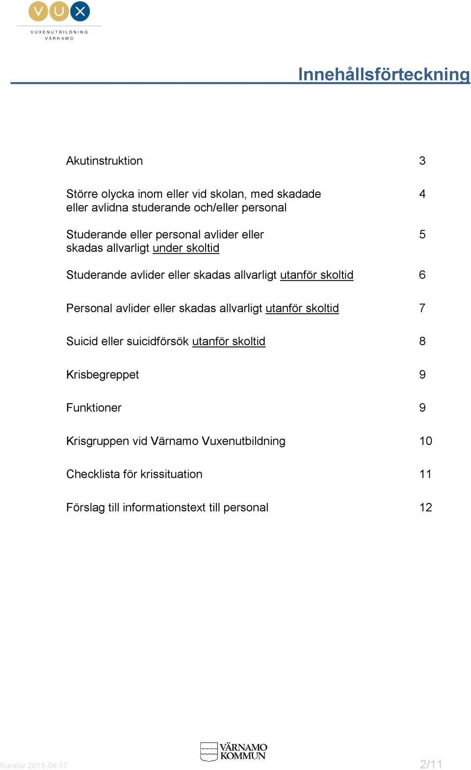 Personal avlider eller skadas allvarligt utanför skoltid 7 Suicid eller suicidförsök utanför skoltid 8 Krisbegreppet 9 Funktioner 9