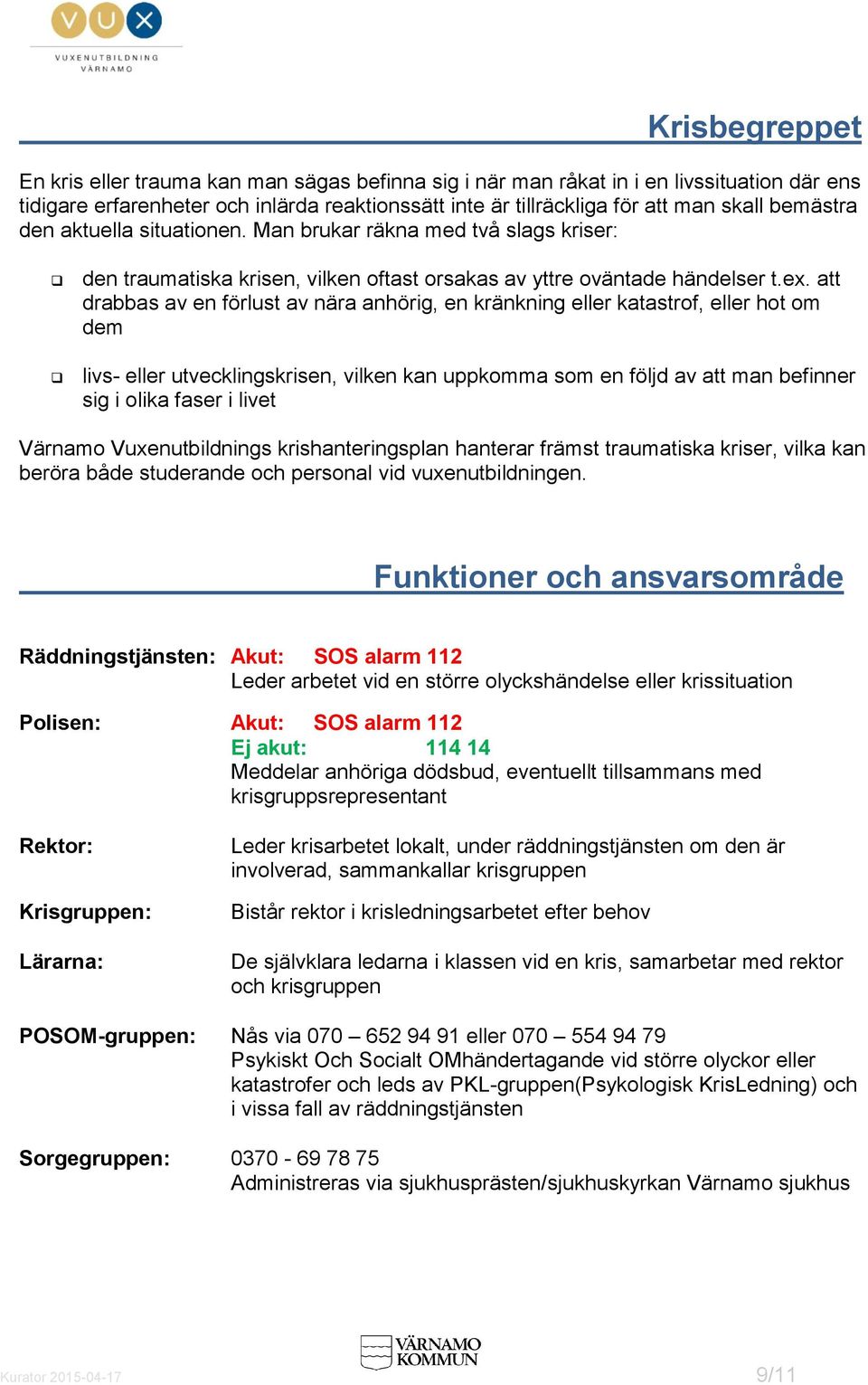 att drabbas av en förlust av nära anhörig, en kränkning eller katastrof, eller hot om dem livs- eller utvecklingskrisen, vilken kan uppkomma som en följd av att man befinner sig i olika faser i livet