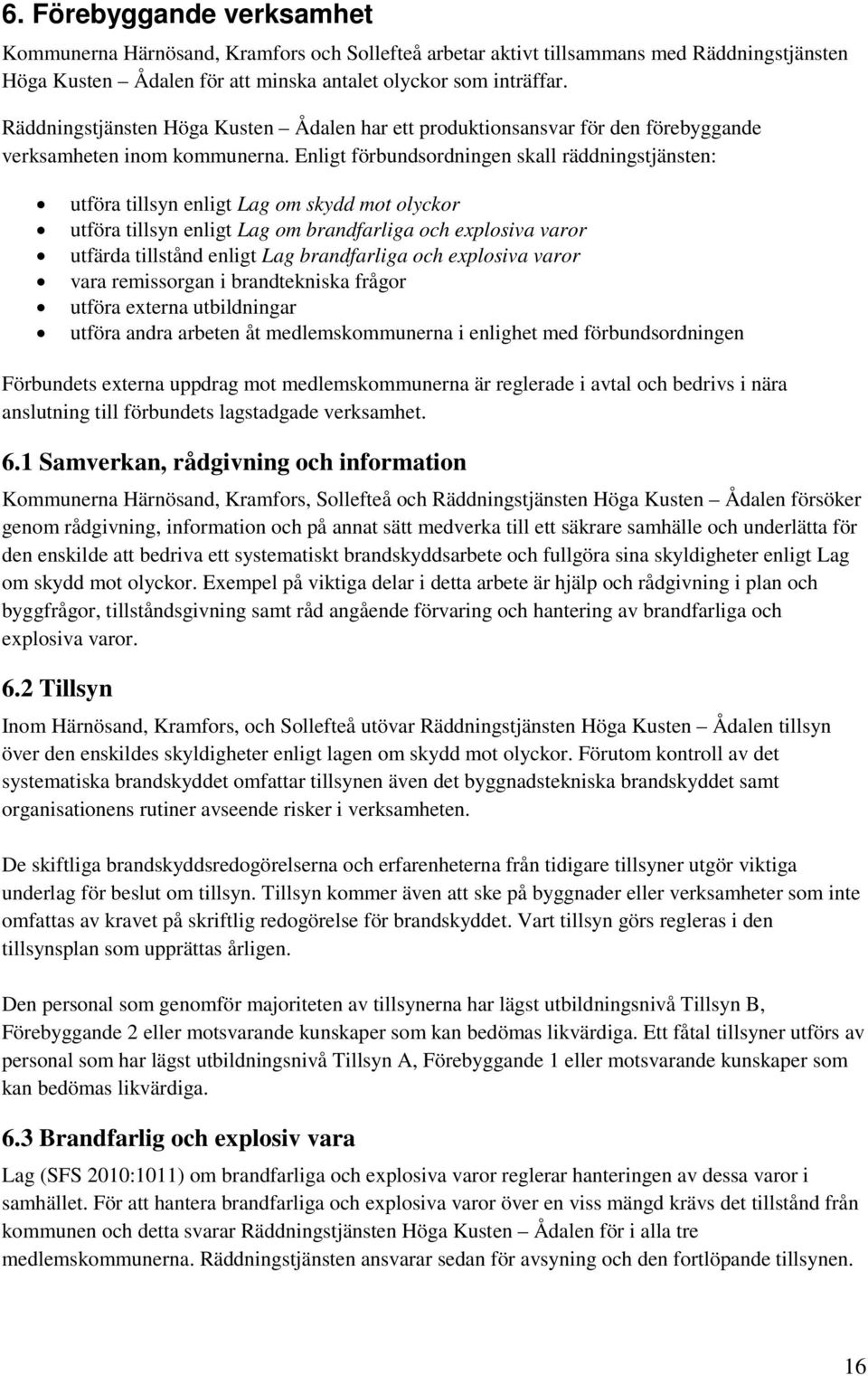 Enligt förbundsordningen skall räddningstjänsten: utföra tillsyn enligt Lag om skydd mot olyckor utföra tillsyn enligt Lag om brandfarliga och explosiva varor utfärda tillstånd enligt Lag