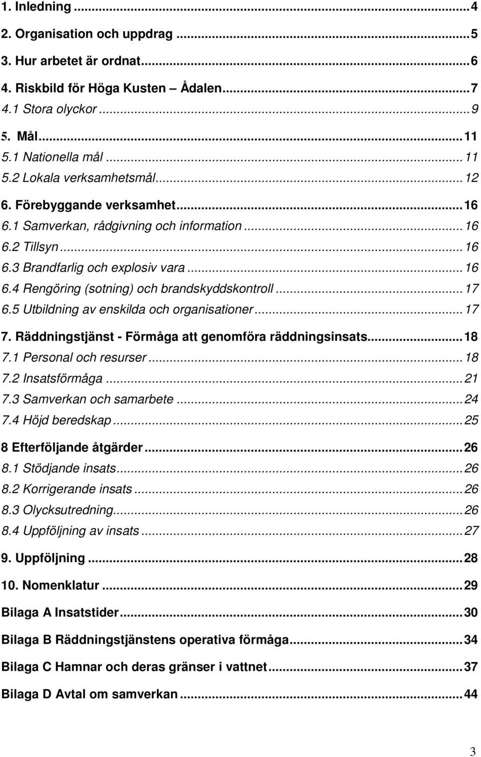 5 Utbildning av enskilda och organisationer... 17 7. Räddningstjänst - Förmåga att genomföra räddningsinsats... 18 7.1 Personal och resurser... 18 7.2 Insatsförmåga... 21 7.3 Samverkan och samarbete.