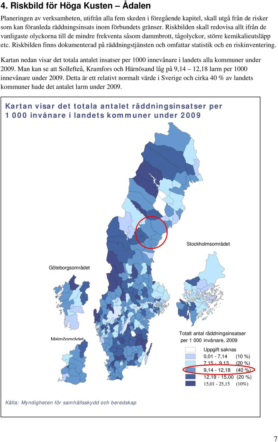 Riskbilden finns dokumenterad på räddningstjänsten och omfattar statistik och en riskinventering. Kartan nedan visar det totala antalet insatser per 1000 innevånare i landets alla kommuner under 2009.