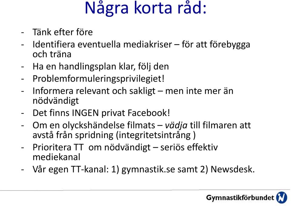 - Informera relevant och sakligt men inte mer än nödvändigt - Det finns INGEN privat Facebook!