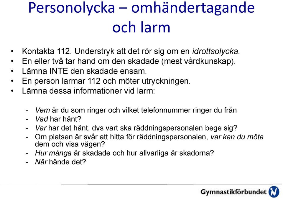 Lämna dessa informationer vid larm: - Vem är du som ringer och vilket telefonnummer ringer du från - Vad har hänt?