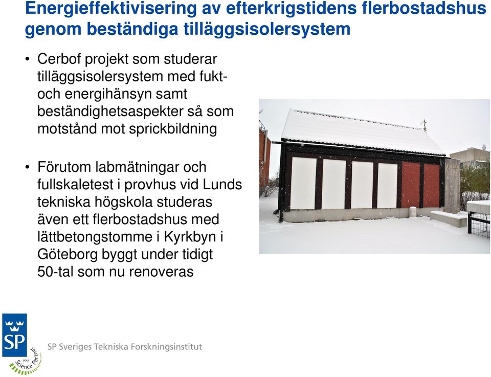 motstånd mot sprickbildning Förutom labmätningar och fullskaletest i provhus vid Lunds tekniska högskola