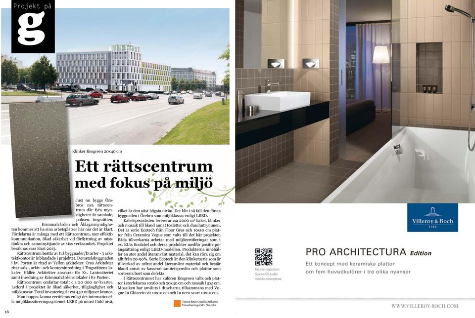 Fördelarna är många med ett Rättscentrum, mer effektiv kommunikation, ökad säkerhet vid förflyttning av misstänkta och samutnyttjande av viss verksamhet. Projektet beräknas vara klart 2013.